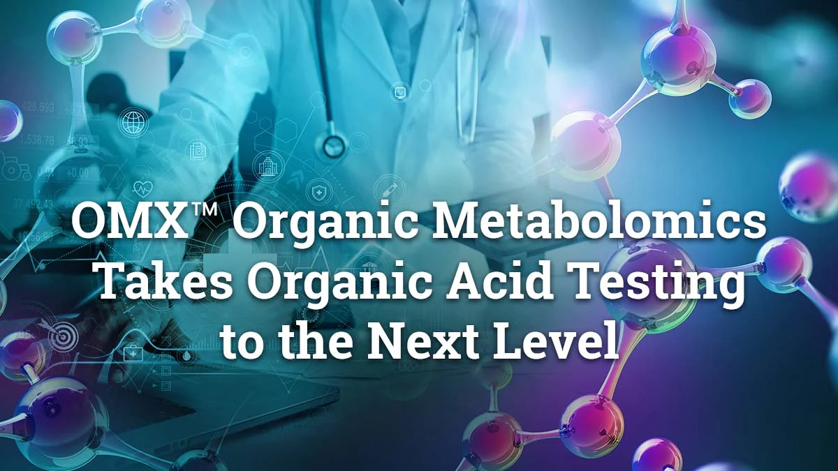 OMX Organic Metabolomics Takes Organic Acid Testing to the Next Level OMX Organic Metabolomics Takes Organic Acid Testing to the Next Level