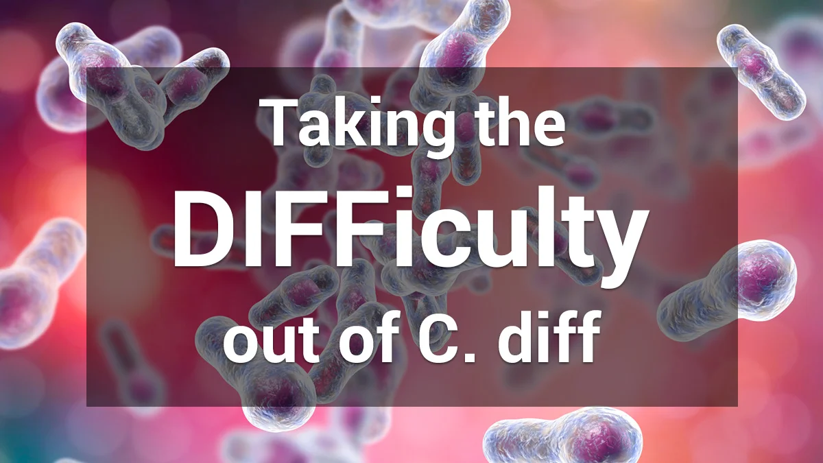 Taking the DIFFiculty out of C. diff Taking the DIFFiculty out of C. diff