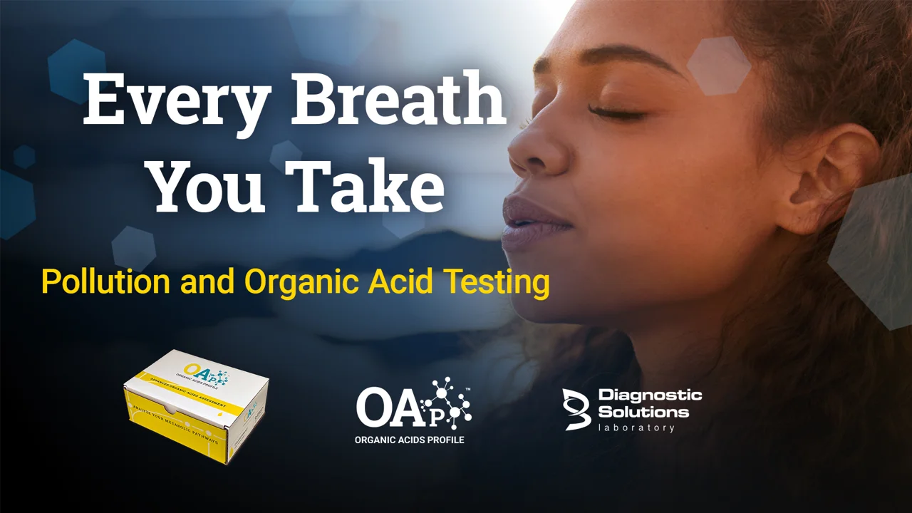 Every Breath You Take: Air Pollution and Organic Acid Testing Every Breath You Take: Air Pollution and Organic Acid Testing