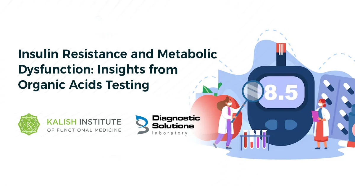 Insulin Resistance and Metabolic Dysfunction: Insights from Organic Acids Testing Insulin Resistance and Metabolic Dysfunction: Insights from Organic Acids Testing