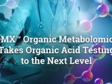  OMX Organic Metabolomics Takes Organic Acid Testing to the Next Level